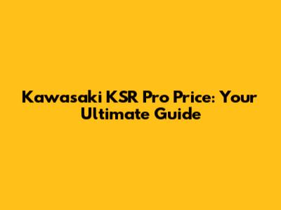 Kawasaki KSR Pro Price: Your Ultimate Guide