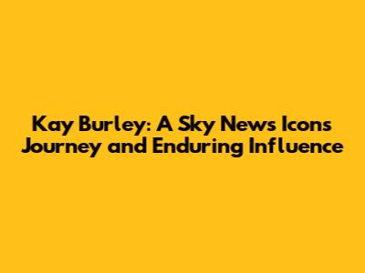 Kay Burley: A Sky News Icon's Journey and Enduring Influence