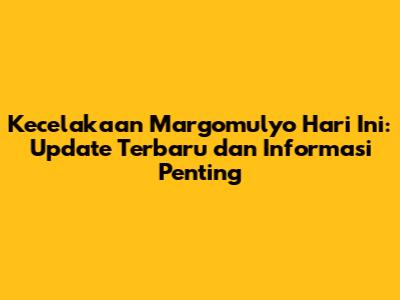 Kecelakaan Margomulyo Hari Ini: Update Terbaru dan Informasi Penting