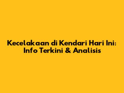 Kecelakaan di Kendari Hari Ini: Info Terkini & Analisis