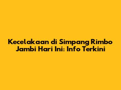 Kecelakaan di Simpang Rimbo Jambi Hari Ini: Info Terkini