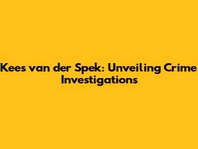 Kees van der Spek: Unveiling Crime Investigations
