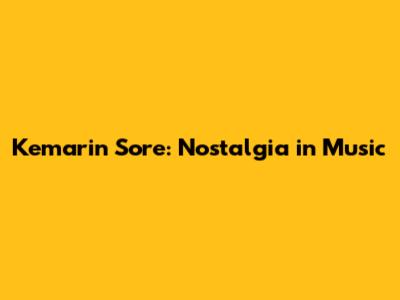 Kemarin Sore: Nostalgia in Music
