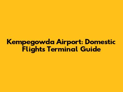 Kempegowda Airport: Domestic Flights Terminal Guide