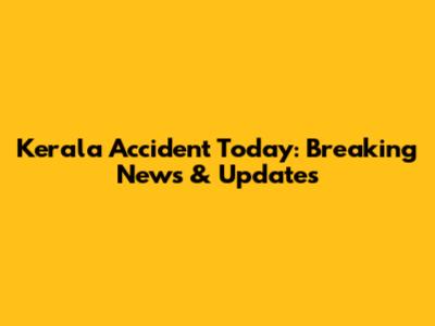 Kerala Accident Today: Breaking News & Updates