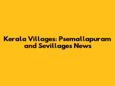 Kerala Villages: Psemallapuram and Sevillages News