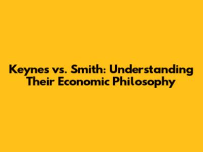 Keynes vs. Smith: Understanding Their Economic Philosophy