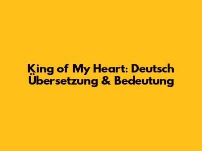 King of My Heart: Deutsch Übersetzung & Bedeutung