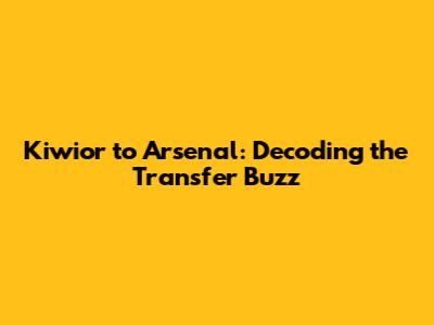 Kiwior to Arsenal: Decoding the Transfer Buzz