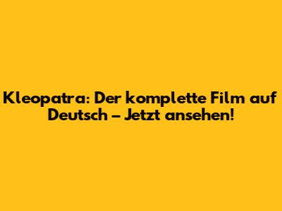 Kleopatra: Der komplette Film auf Deutsch – Jetzt ansehen!