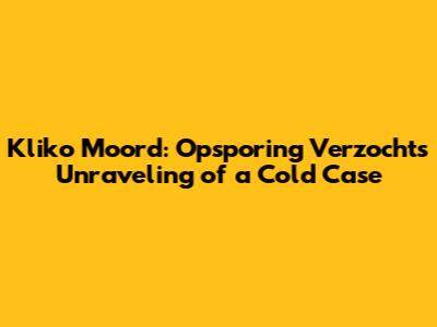 Kliko Moord: Opsporing Verzocht's Unraveling of a Cold Case