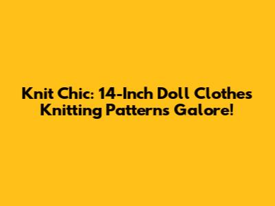 Knit Chic: 14-Inch Doll Clothes Knitting Patterns Galore!