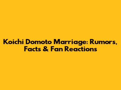 Koichi Domoto Marriage: Rumors, Facts & Fan Reactions