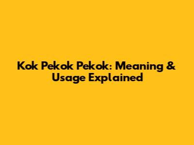 Kok Pekok Pekok: Meaning & Usage Explained