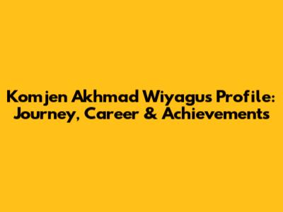Komjen Akhmad Wiyagus Profile: Journey, Career & Achievements