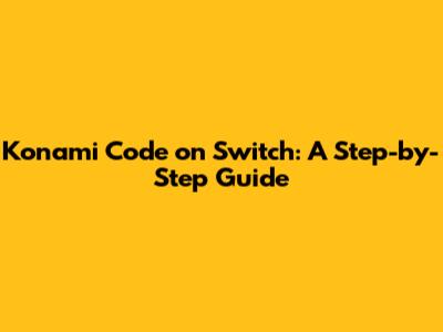 Konami Code on Switch: A Step-by-Step Guide