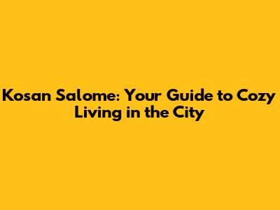 Kosan Salome: Your Guide to Cozy Living in the City