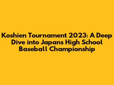 Koshien Tournament 2023: A Deep Dive into Japan's High School Baseball Championship