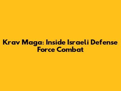 Krav Maga: Inside Israeli Defense Force Combat