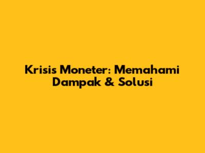 Krisis Moneter: Memahami Dampak & Solusi