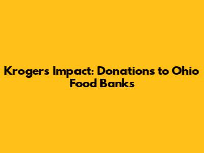 Kroger's Impact: Donations to Ohio Food Banks
