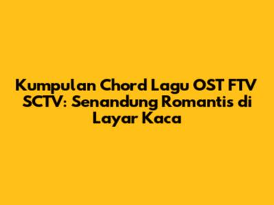 Kumpulan Chord Lagu OST FTV SCTV: Senandung Romantis di Layar Kaca