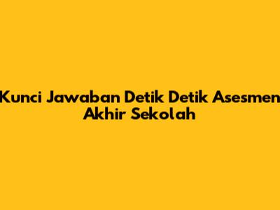 Kunci Jawaban Detik Detik Asesmen Akhir Sekolah
