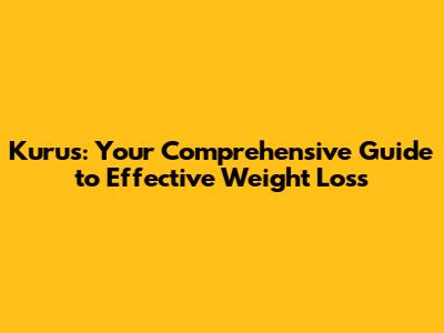 Kurus: Your Comprehensive Guide to Effective Weight Loss