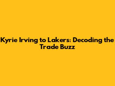 Kyrie Irving to Lakers: Decoding the Trade Buzz
