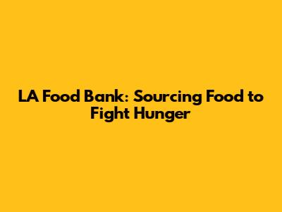 LA Food Bank: Sourcing Food to Fight Hunger