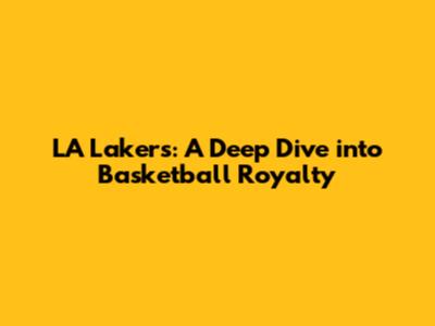 LA Lakers: A Deep Dive into Basketball Royalty