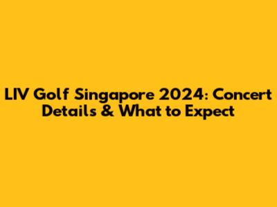 LIV Golf Singapore 2024: Concert Details & What to Expect