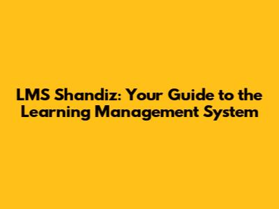 LMS Shandiz: Your Guide to the Learning Management System