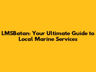 LMSBatan: Your Ultimate Guide to Local Marine Services
