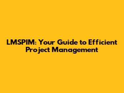 LMSPIM: Your Guide to Efficient Project Management