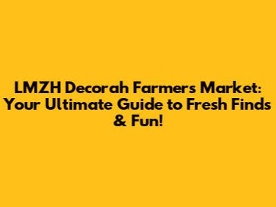 LMZH Decorah Farmers Market: Your Ultimate Guide to Fresh Finds & Fun!