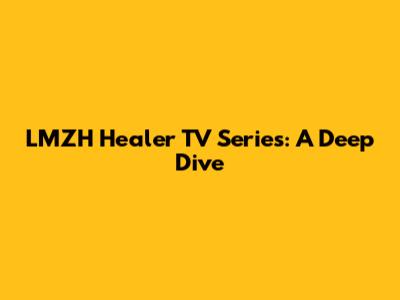 LMZH Healer TV Series: A Deep Dive