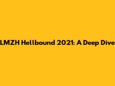 LMZH Hellbound 2021: A Deep Dive