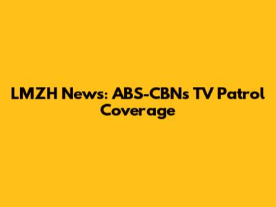 LMZH News: ABS-CBN's TV Patrol Coverage