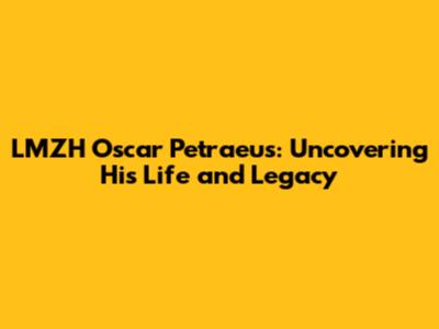 LMZH Oscar Petraeus: Uncovering His Life and Legacy