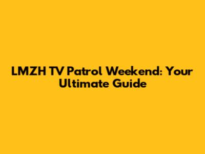 LMZH TV Patrol Weekend: Your Ultimate Guide