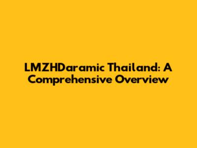 LMZHDaramic Thailand: A Comprehensive Overview