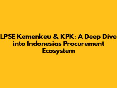LPSE Kemenkeu & KPK: A Deep Dive into Indonesia's Procurement Ecosystem