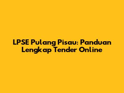 LPSE Pulang Pisau: Panduan Lengkap Tender Online