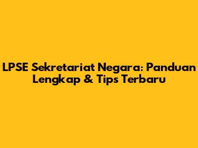 LPSE Sekretariat Negara: Panduan Lengkap & Tips Terbaru