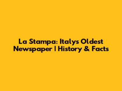 La Stampa: Italy's Oldest Newspaper | History & Facts