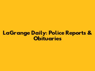 LaGrange Daily: Police Reports & Obituaries