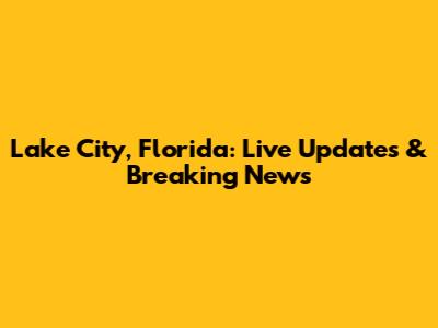 Lake City, Florida: Live Updates & Breaking News