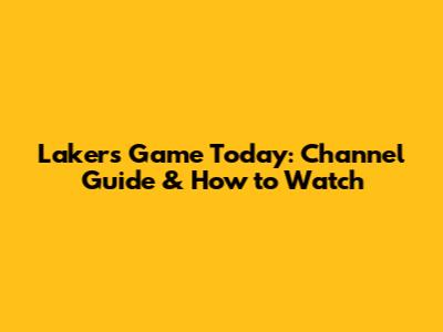 Lakers Game Today: Channel Guide & How to Watch