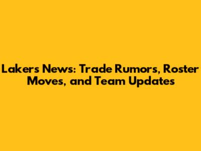 Lakers News: Trade Rumors, Roster Moves, and Team Updates